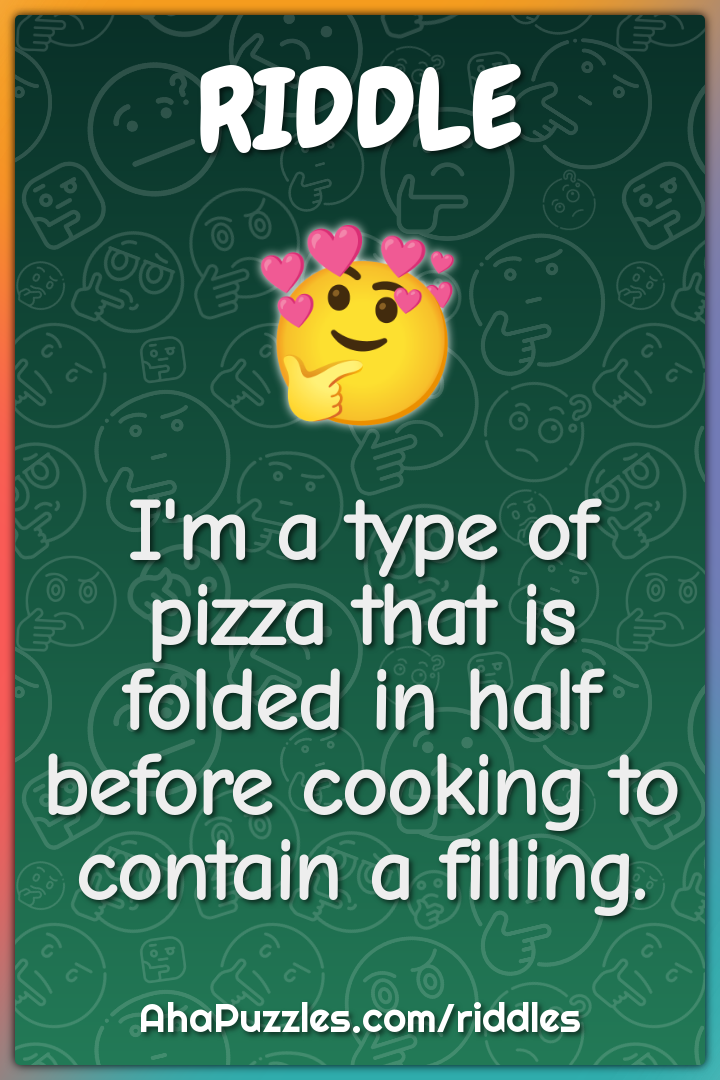 I'm a type of pizza that is folded in half before cooking to contain a...