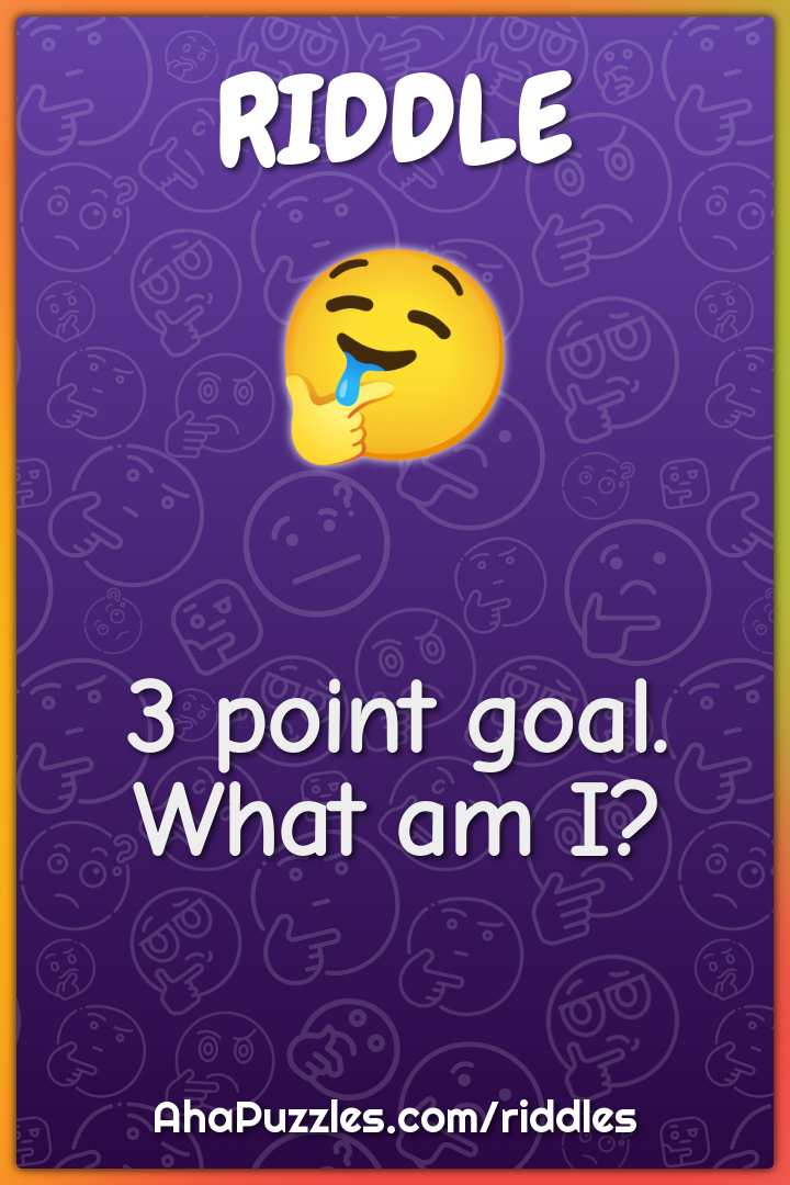 3 point goal. What am I?
