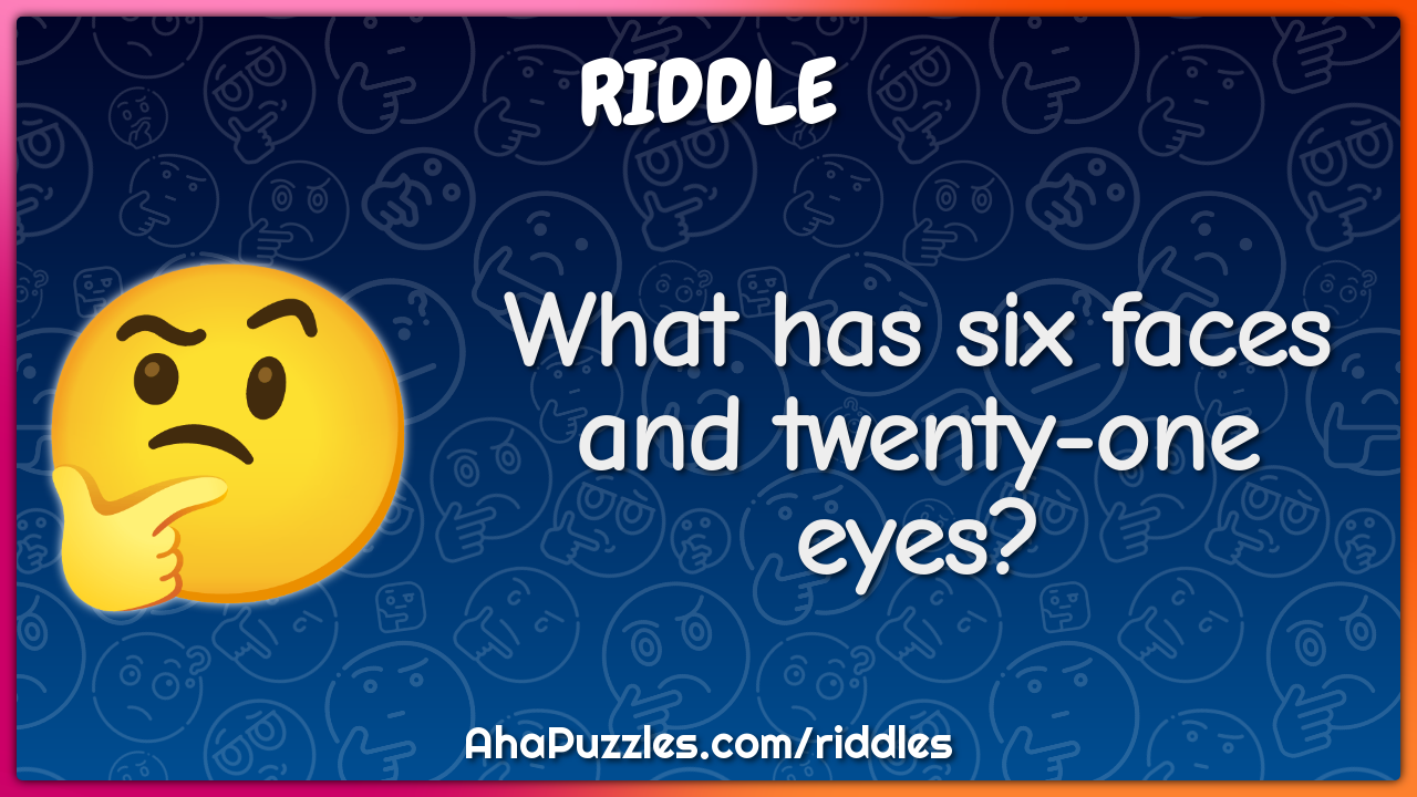 What has six faces and twenty-one eyes?