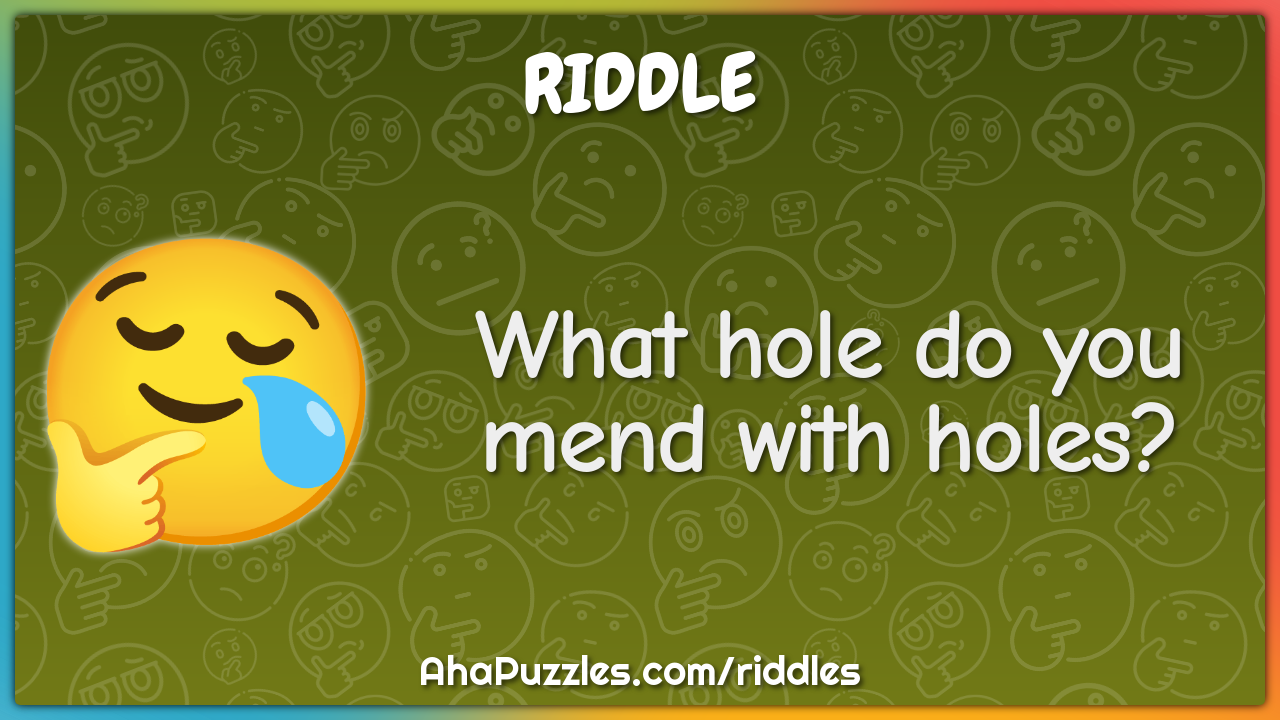 What hole do you mend with holes?