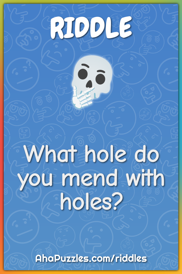 What hole do you mend with holes?