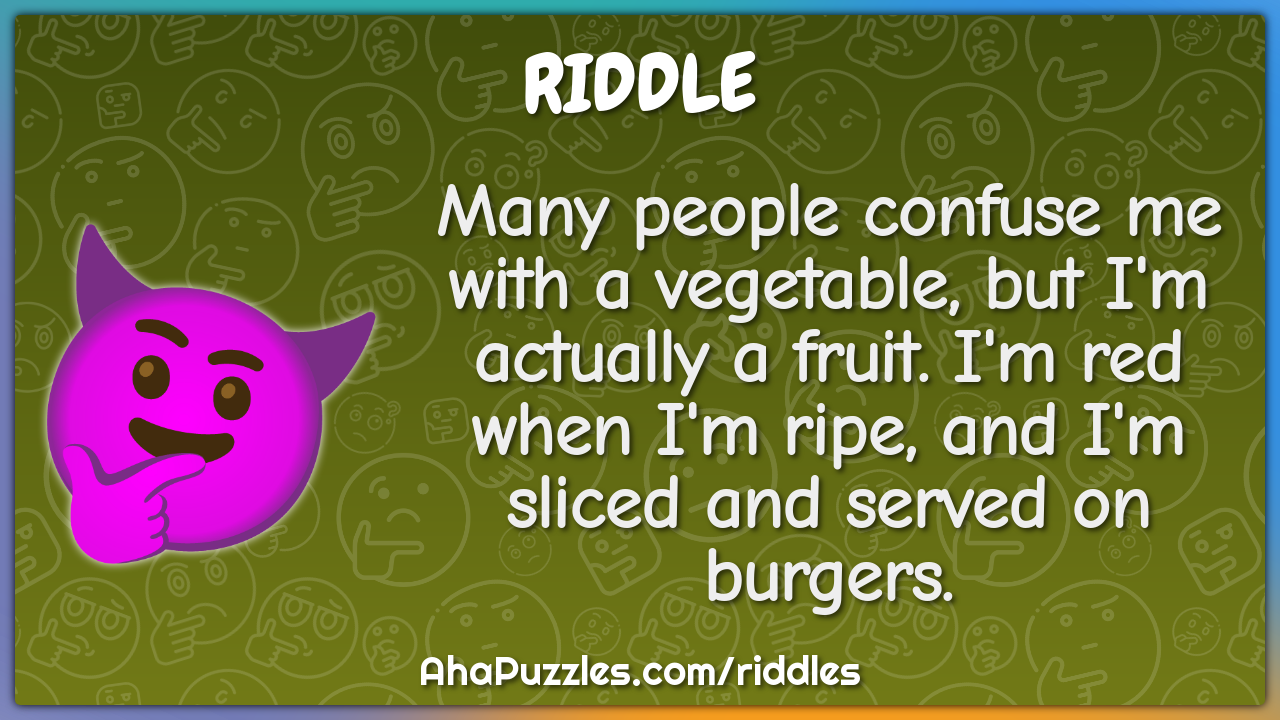 Many people confuse me with a vegetable, but I'm actually a fruit. I'm...