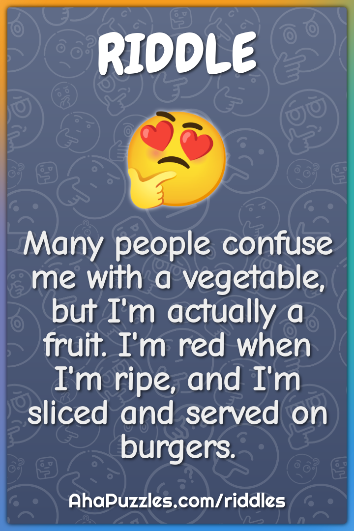 Many people confuse me with a vegetable, but I'm actually a fruit. I'm...