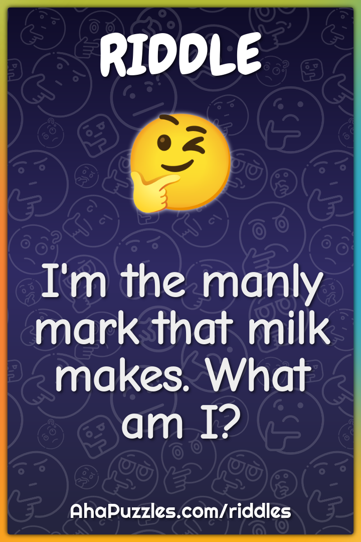 I'm the manly mark that milk makes. What am I?