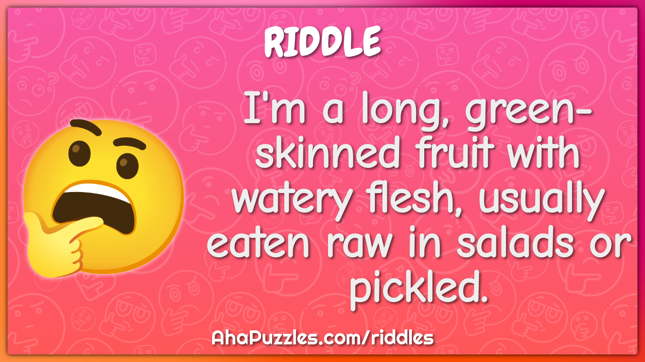 I'm a long, green-skinned fruit with watery flesh, usually eaten raw...