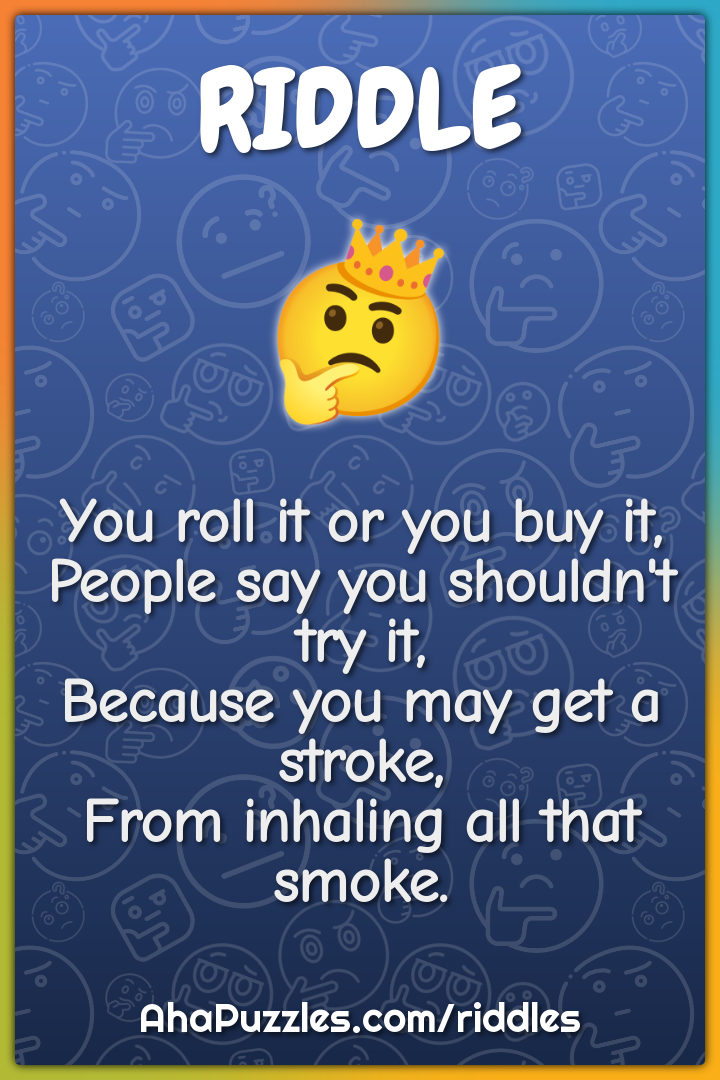 You roll it or you buy it, People say you shouldn't try it, Because...