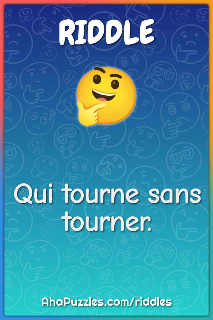 Qui tourne sans tourner.