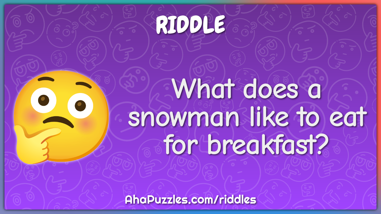 What does a snowman like to eat for breakfast?
