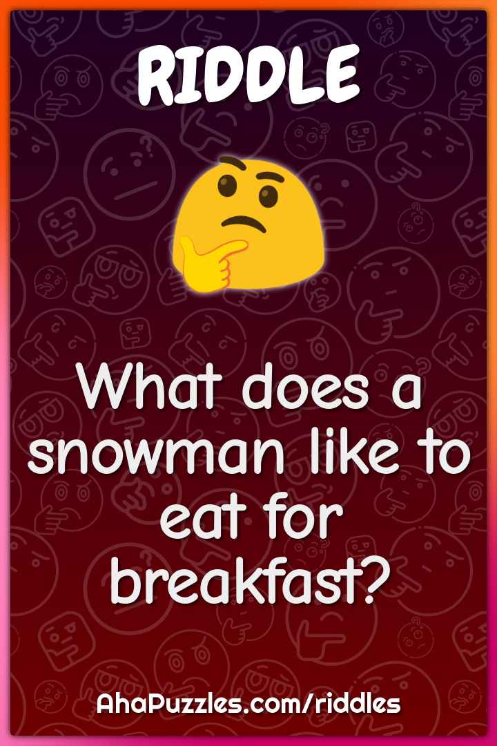 What does a snowman like to eat for breakfast?