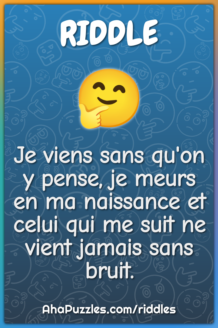 Je viens sans qu'on y pense, je meurs en ma naissance et celui qui me...