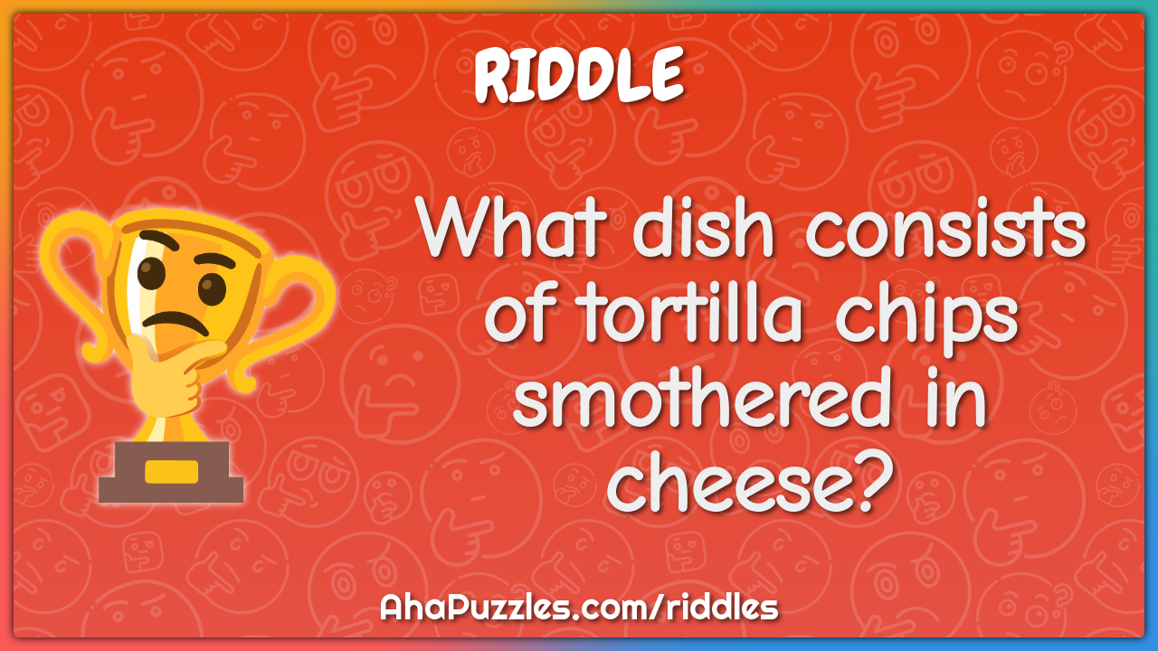 What dish consists of tortilla chips smothered in cheese?