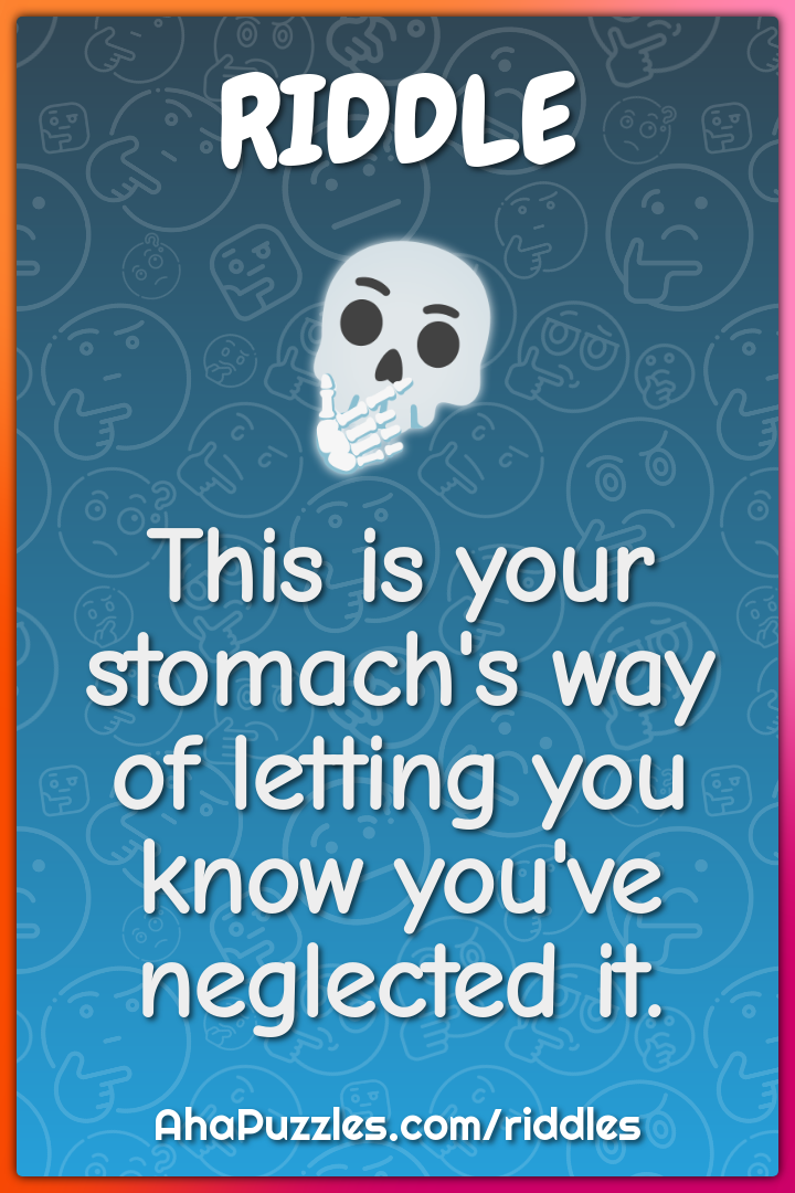 This is your stomach's way of letting you know you've neglected it.