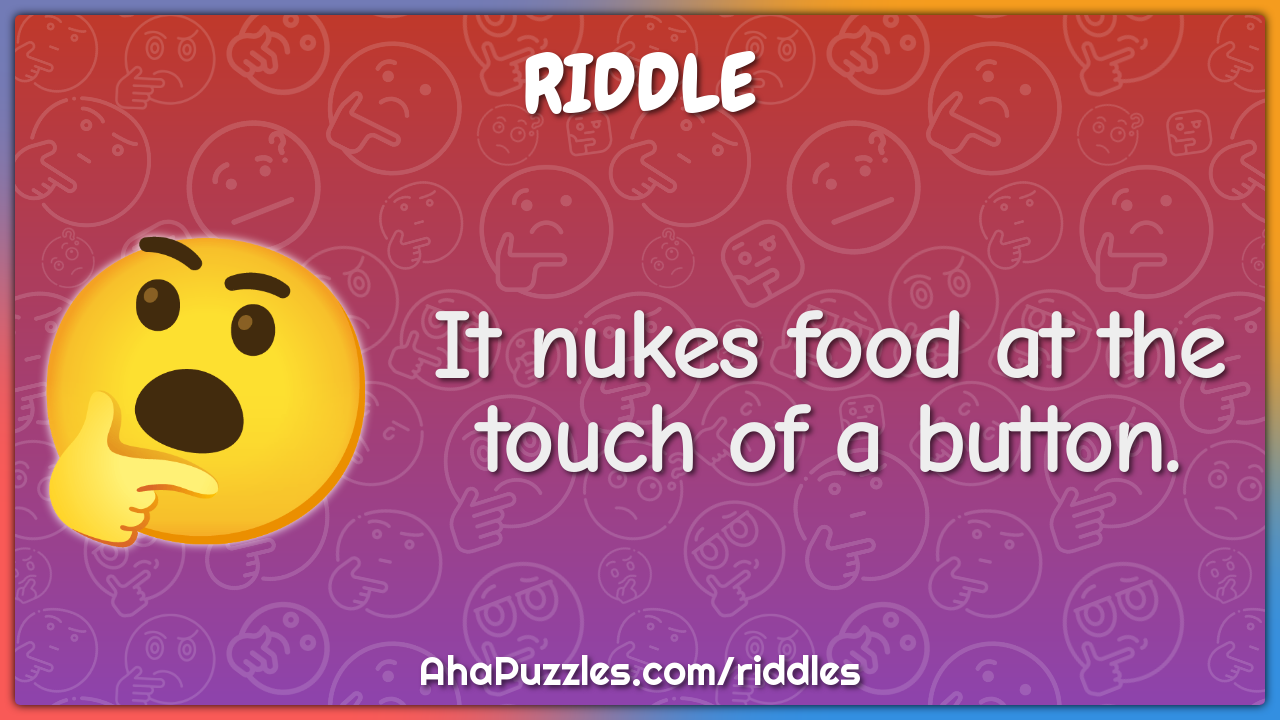 It nukes food at the touch of a button.