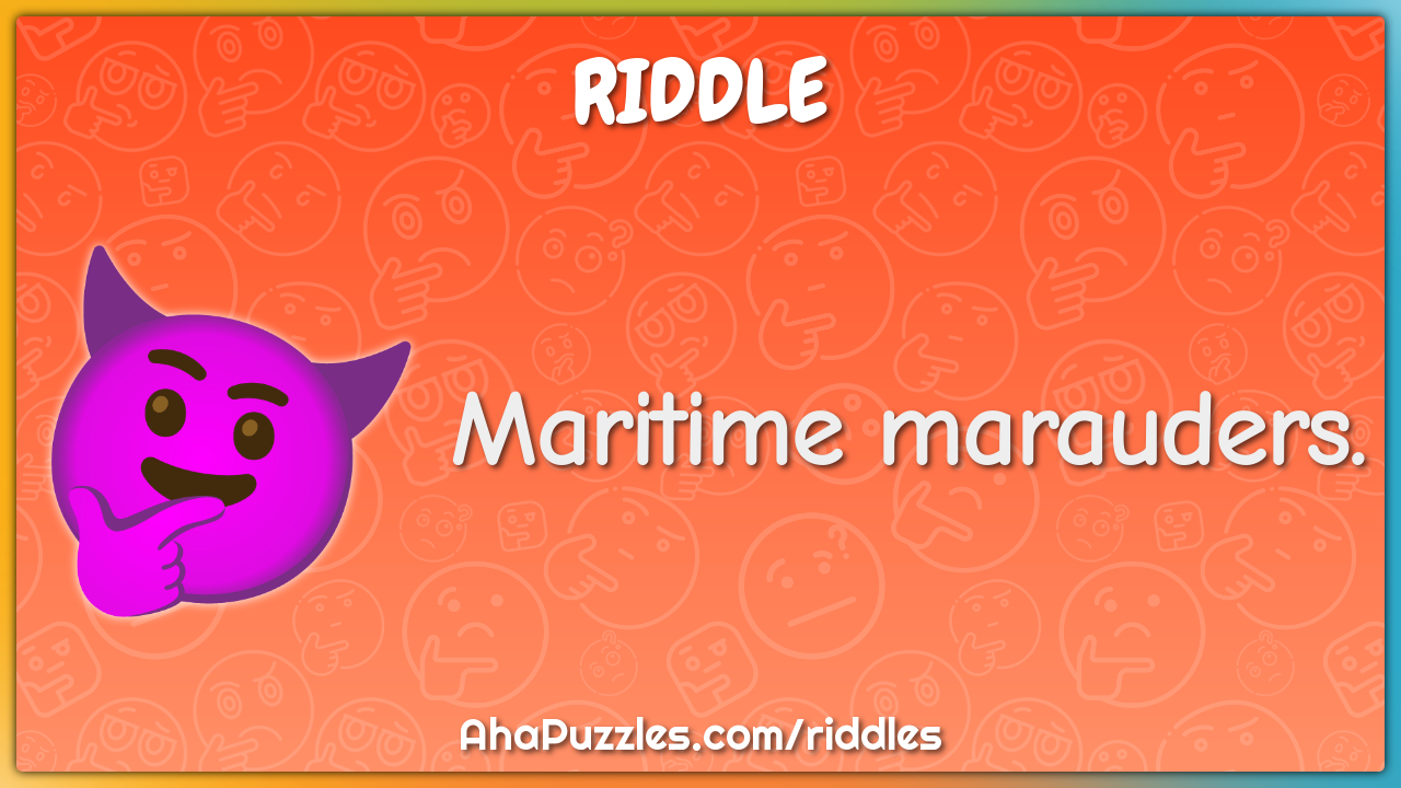 Maritime marauders.
