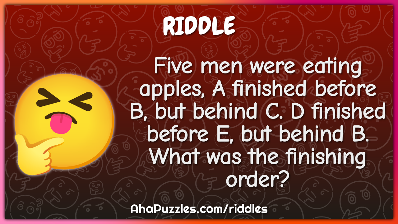 Five men were eating apples, A finished before B, but behind C. D...