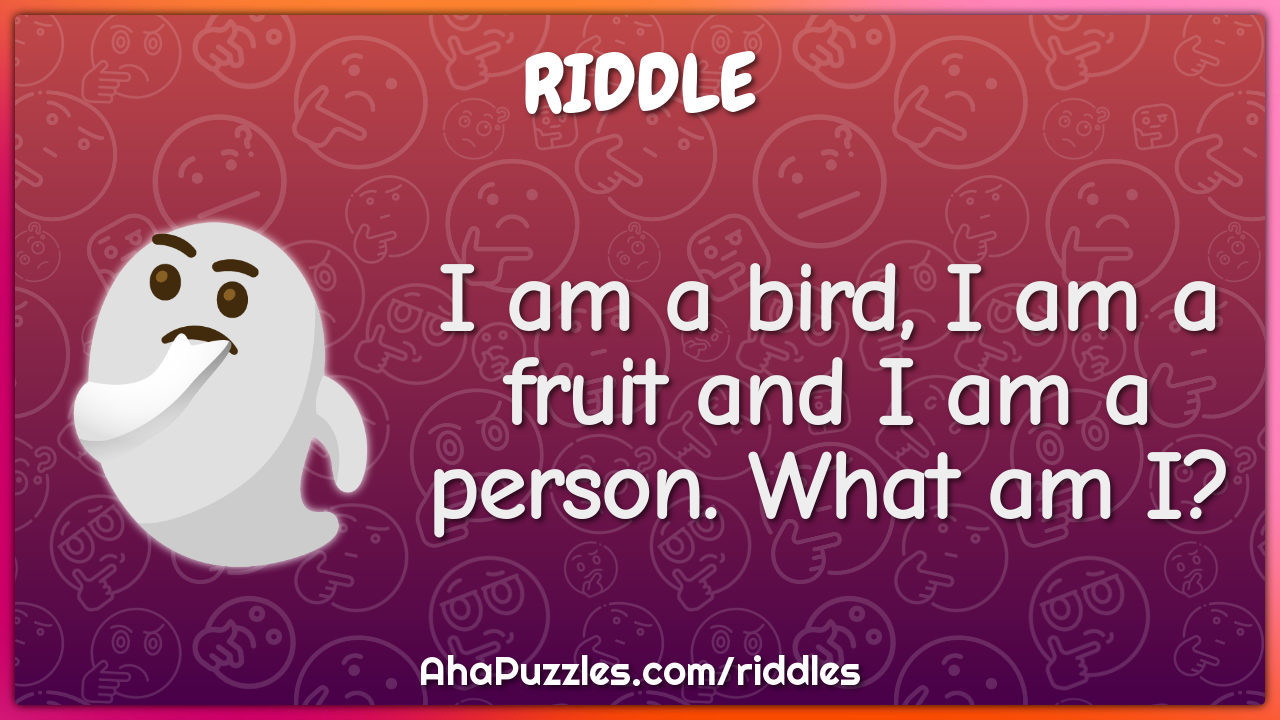 I am a bird, I am a fruit and I am a person. What am I? - Riddle ...