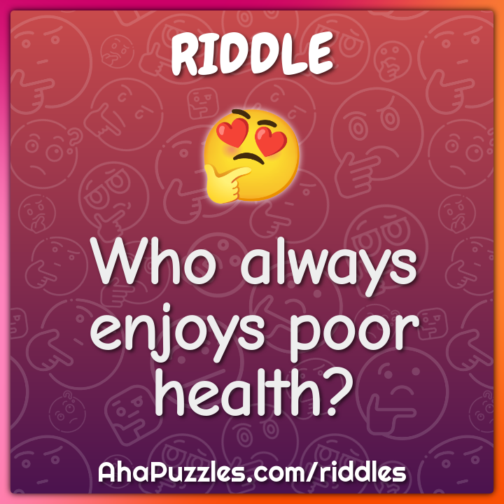 Who always enjoys poor health?