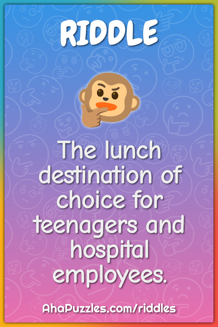 The lunch destination of choice for teenagers and hospital employees.