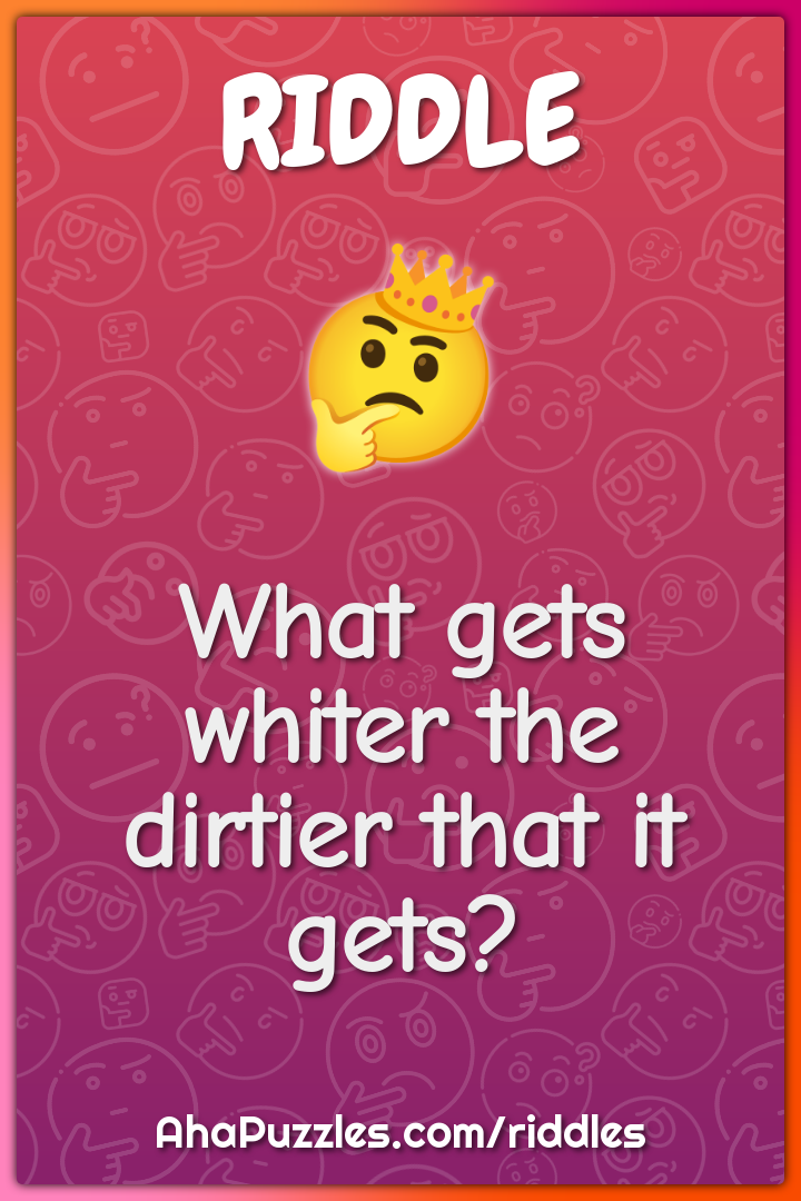What gets whiter the dirtier that it gets?