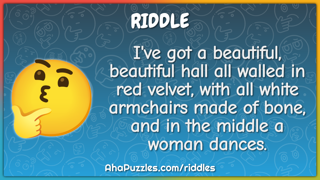 I've got a beautiful, beautiful hall all walled in red velvet, with...