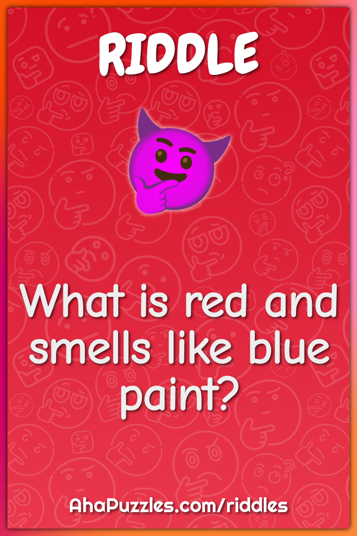 What is red and smells like blue paint?