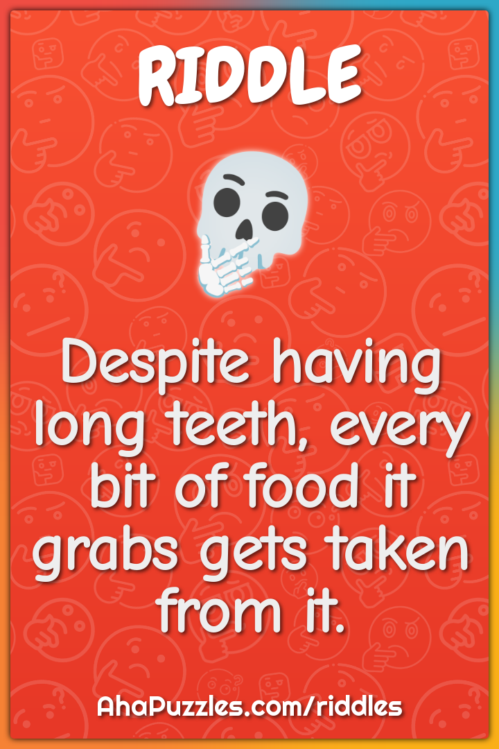 Despite having long teeth, every bit of food it grabs gets taken from...