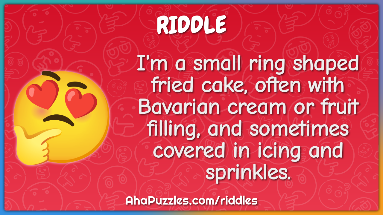 I'm a small ring shaped fried cake, often with Bavarian cream or fruit...
