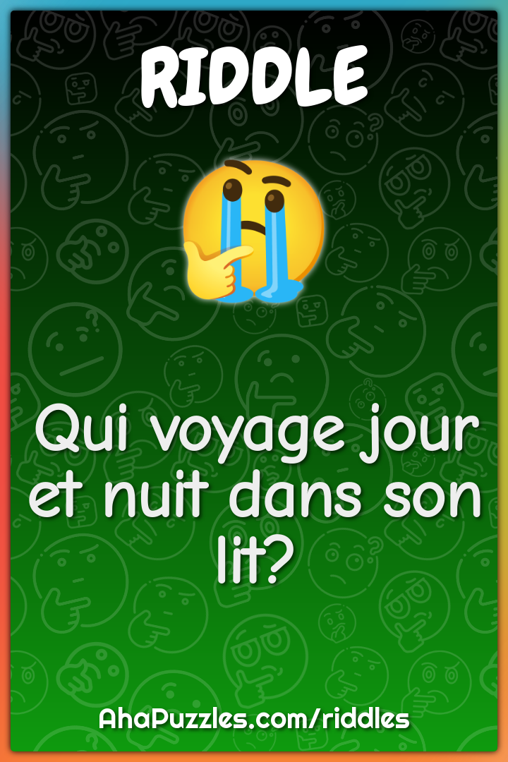 Qui voyage jour et nuit dans son lit?
