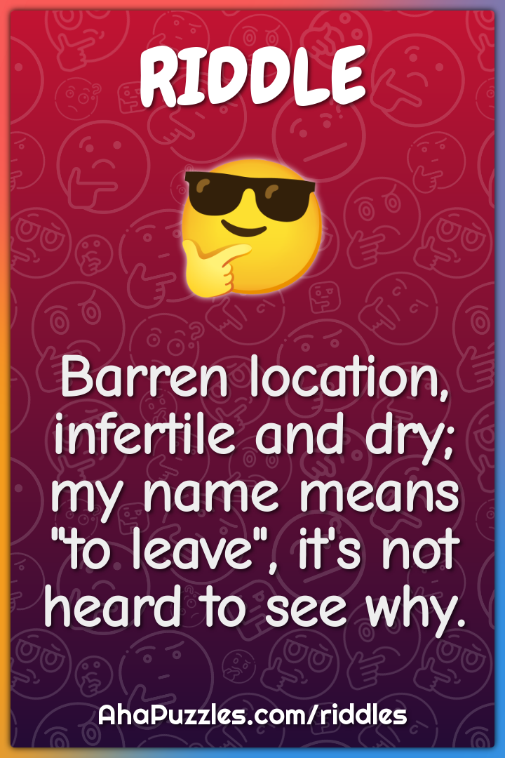 Barren location, infertile and dry; my name means "to leave", it's not...