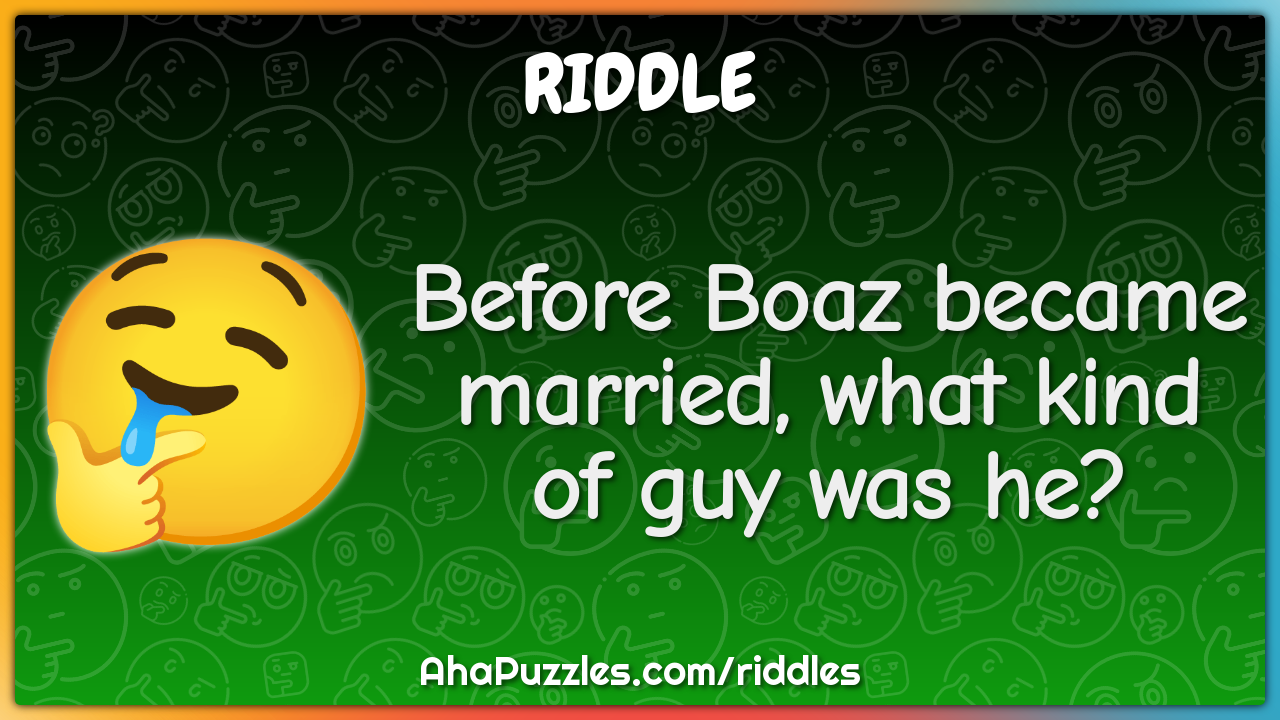 Before Boaz became married, what kind of guy was he?