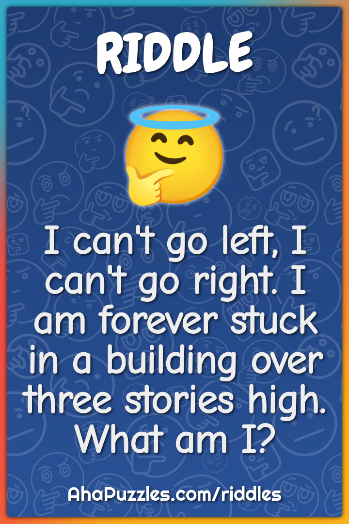 I can't go left, I can't go right. I am forever stuck in a building...