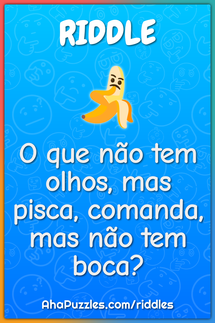 O que não tem olhos, mas pisca, comanda, mas não tem boca?